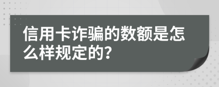 信用卡诈骗的数额是怎么样规定的？