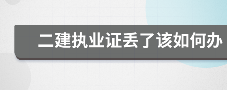 二建执业证丢了该如何办