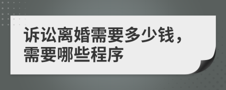 诉讼离婚需要多少钱，需要哪些程序