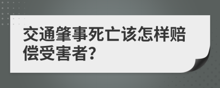 交通肇事死亡该怎样赔偿受害者？