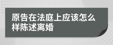 原告在法庭上应该怎么样陈述离婚