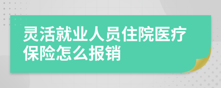 灵活就业人员住院医疗保险怎么报销