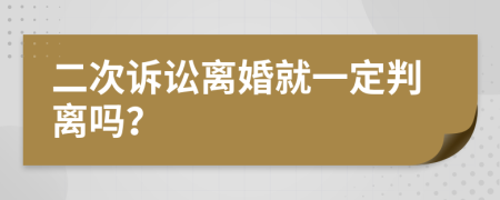 二次诉讼离婚就一定判离吗？