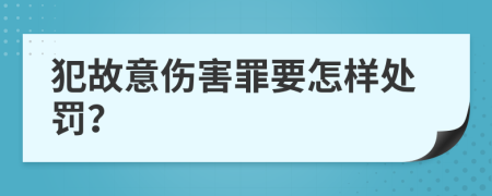 犯故意伤害罪要怎样处罚？