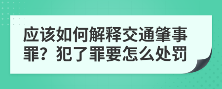 应该如何解释交通肇事罪？犯了罪要怎么处罚