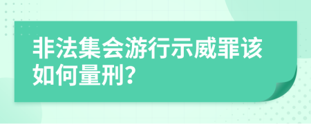 非法集会游行示威罪该如何量刑？