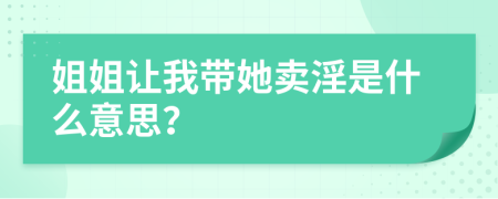 姐姐让我带她卖淫是什么意思？