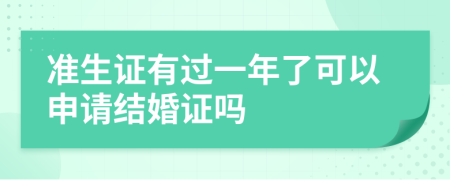 准生证有过一年了可以申请结婚证吗