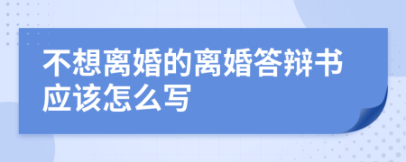 不想离婚的离婚答辩书应该怎么写