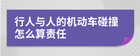 行人与人的机动车碰撞怎么算责任