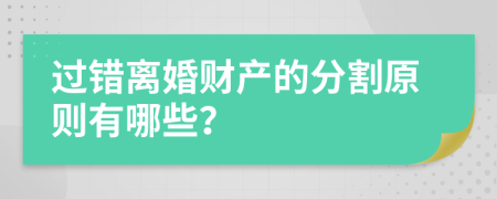 过错离婚财产的分割原则有哪些？