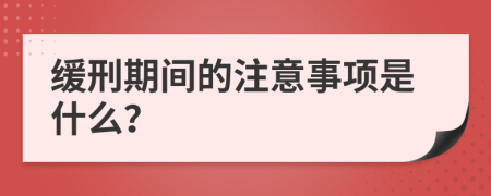 缓刑期间的注意事项是什么？