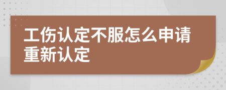 工伤认定不服怎么申请重新认定