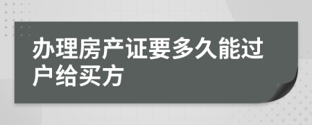 办理房产证要多久能过户给买方