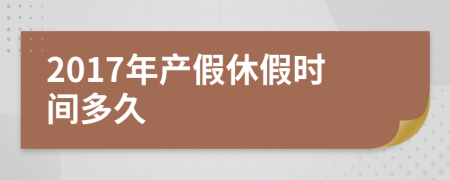 2017年产假休假时间多久