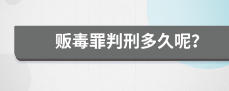 贩毒罪判刑多久呢？