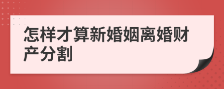 怎样才算新婚姻离婚财产分割