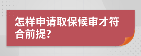 怎样申请取保候审才符合前提？