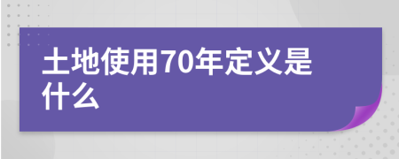 土地使用70年定义是什么