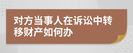 对方当事人在诉讼中转移财产如何办