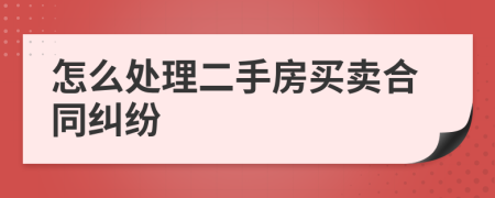 怎么处理二手房买卖合同纠纷