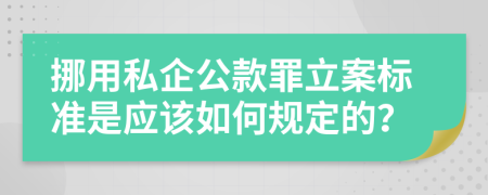 挪用私企公款罪立案标准是应该如何规定的？