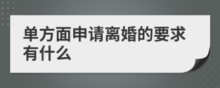 单方面申请离婚的要求有什么