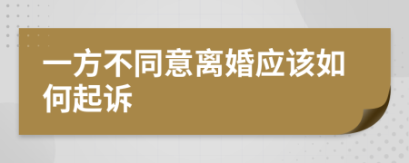 一方不同意离婚应该如何起诉