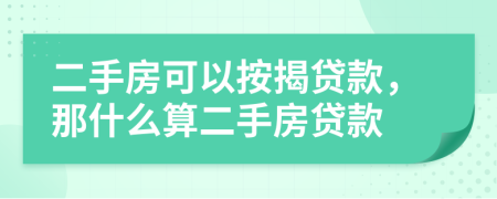 二手房可以按揭贷款，那什么算二手房贷款