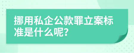 挪用私企公款罪立案标准是什么呢？