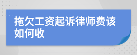 拖欠工资起诉律师费该如何收