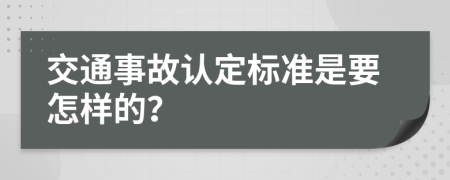 交通事故认定标准是要怎样的？