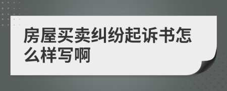 房屋买卖纠纷起诉书怎么样写啊