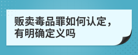 贩卖毒品罪如何认定，有明确定义吗