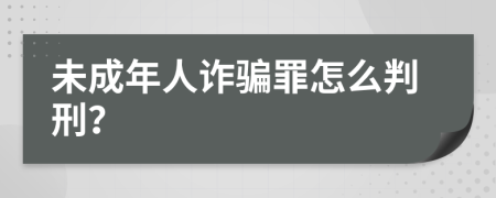 未成年人诈骗罪怎么判刑？