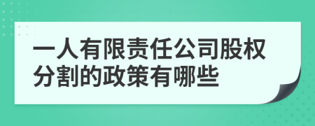 一人有限责任公司股权分割的政策有哪些