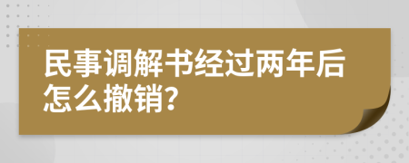 民事调解书经过两年后怎么撤销？