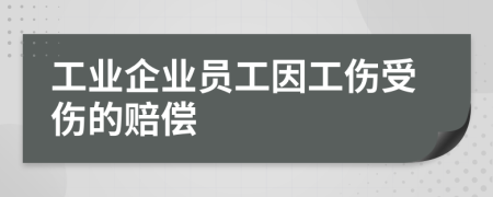 工业企业员工因工伤受伤的赔偿