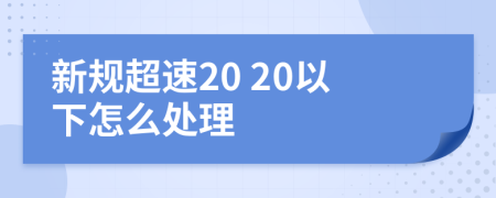 新规超速20 20以下怎么处理