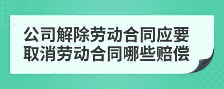 公司解除劳动合同应要取消劳动合同哪些赔偿