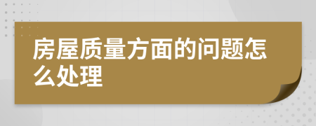 房屋质量方面的问题怎么处理