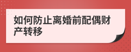 如何防止离婚前配偶财产转移