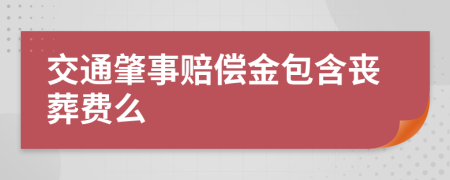 交通肇事赔偿金包含丧葬费么