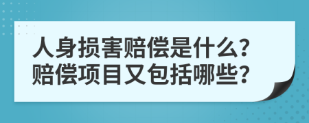 人身损害赔偿是什么？赔偿项目又包括哪些？