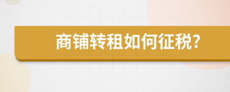 商铺转租如何征税?