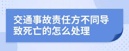 交通事故责任方不同导致死亡的怎么处理