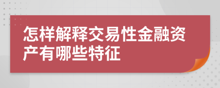 怎样解释交易性金融资产有哪些特征