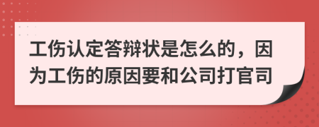 工伤认定答辩状是怎么的，因为工伤的原因要和公司打官司