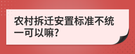 农村拆迁安置标准不统一可以嘛?