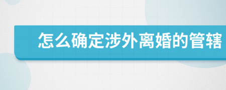 怎么确定涉外离婚的管辖